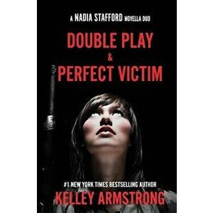 Perfect Victim / Double Play: Nadia Stafford novella duo, Paperback - Kelley Armstrong imagine