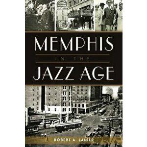 Memphis in the Jazz Age, Paperback - Robert a. Lanier imagine