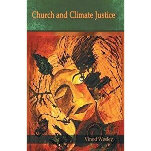 Church and Climate Justice, Paperback - Vinod Wesley imagine