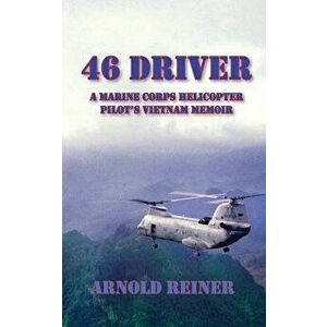 46 Driver a Marine Corps Helicopter Pilot's Vietnam Memoir, Paperback - Arnold Reiner imagine