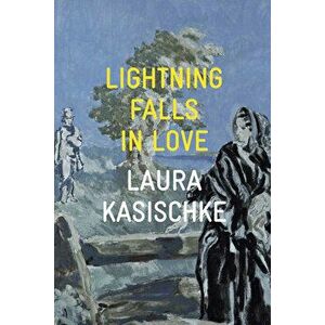 Lightning Falls in Love, Paperback - Laura Kasischke imagine