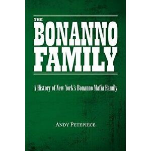 The Bonanno Family: A History of New York's Bonanno Mafia Family, Paperback - Andy Petepiece imagine