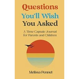 Questions You'll Wish You Asked: A Time Capsule Journal for Parents and Children, Hardcover - Melissa Pennel imagine
