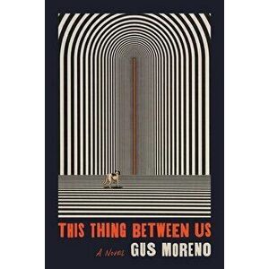 This Thing Between Us, Paperback - Gus Moreno imagine