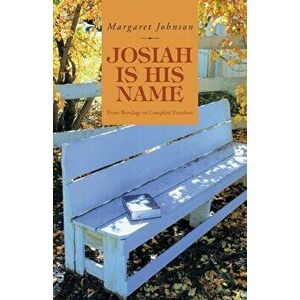 Josiah Is His Name: From Bondage to Complete Freedom, Paperback - Margaret Johnson imagine