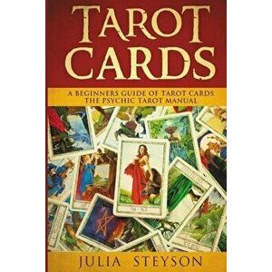 Tarot Cards: A Beginners Guide of Tarot Cards: The Psychic Tarot Manual (New Age and Divination), Paperback - Julia Steyson imagine