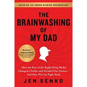 The Brainwashing of My Dad: How the Rise of the Right-Wing Media Changed a Father and Divided Our Nation--And How We Can Fight Back - Jen Senko imagine