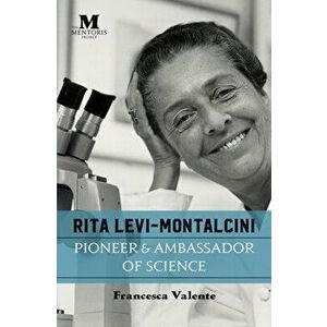 Rita Levi-Montalcini: Pioneer & Ambassador of Science, Paperback - Francesca Valente imagine