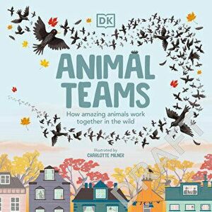 Animal Teams: How Amazing Animals Work Together in the Wild, Hardcover - Charlotte Milner imagine
