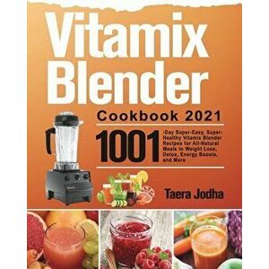 Vitamix Blender Cookbook 2021: 1001-Day Super-Easy, Super-Healthy Vitamix Blender Recipes for All-Natural Meals to Weight Loss, Detox, Energy Boosts, imagine