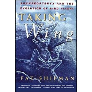 Taking Wing: Archaeopteryx and the Evolution of Bird Flight, Paperback - Pat Shipman imagine