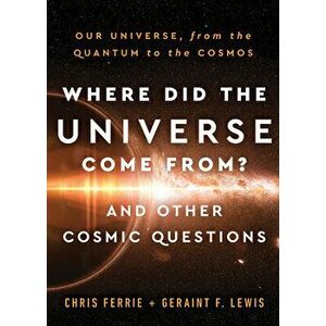Where Did the Universe Come From? and Other Cosmic Questions: Our Universe, from the Quantum to the Cosmos, Hardcover - Chris Ferrie imagine