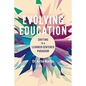 Evolving Education: Shifting to a Learner-Centered Paradigm, Paperback - Katie Martin imagine