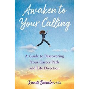 Awaken to Your Calling: A Guide to Discovering Your Career Path and Life Direction, Paperback - Randi Benator imagine
