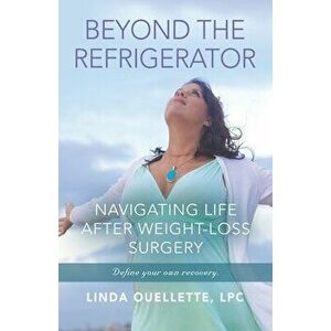 Beyond the Refrigerator: Navigating Life After Weight -Loss Surgery, Paperback - Linda Ouellette Lpc imagine