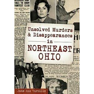Unsolved Murders and Disappearances in Northeast Ohio, Paperback - Jane Ann Turzillo imagine