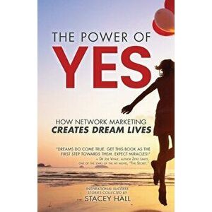 The Power of YES: How Network Marketing Creates Dream Lives, Paperback - Stacey Hall imagine