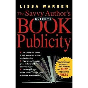 The Savvy Author's Guide to Book Publicity: A Comprehensive Resource -- From Building the Buzz to Pitching the Press - Lissa Warren imagine