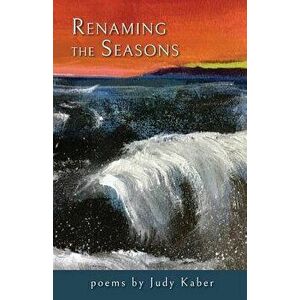 Renaming the Seasons, Paperback - Judy Kaber imagine