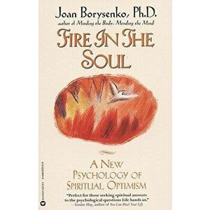 Fire in the Soul: A New Psychology of Spiritual Optimism, Paperback - Joan Borysenko imagine
