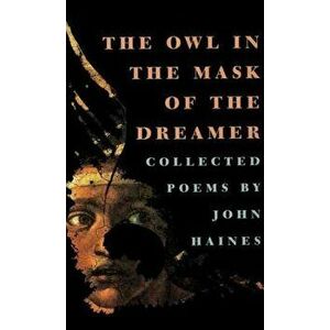 The Owl in the Mask of the Dreamer: Collected Poems, Paperback - John Meade Haines imagine