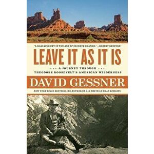 Leave It as It Is: A Journey Through Theodore Roosevelt's American Wilderness, Paperback - David Gessner imagine