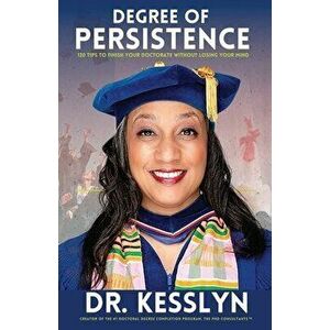 Degree of Persistence: 120 Tips To Finish Your Doctorate Without Losing Your Mind, Paperback - Kesslyn Brade Stennis imagine