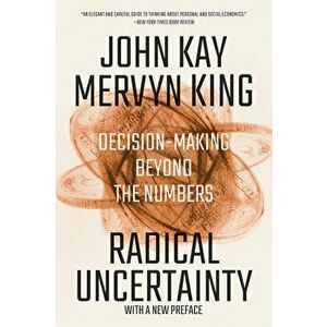 Radical Uncertainty: Decision-Making Beyond the Numbers, Paperback - John Kay imagine