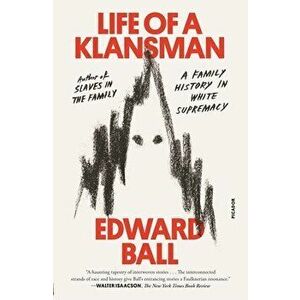 Life of a Klansman: A Family History in White Supremacy, Paperback - Edward Ball imagine