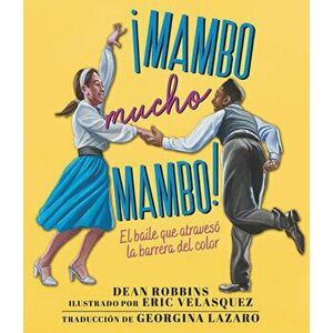 ¡Mambo Mucho Mambo! El Baile Que Atravesó La Barrera del Color, Hardcover - Dean Robbins imagine