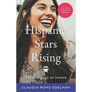 Hispanic Stars Rising: The New Face of Power, Paperback - Claudia Romo Edelman imagine