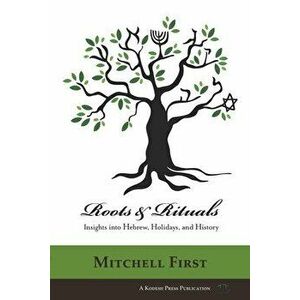 Roots and Rituals: Insights into Hebrew, Holidays, and History, Paperback - Mitchell First imagine