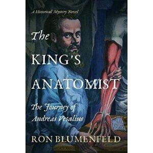 The King's Anatomist: The Journey of Andreas Vesalius, Paperback - Ron Blumenfeld imagine