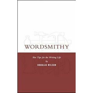 Wordsmithy: Hot Tips for the Writing Life, Paperback - Douglas Wilson imagine