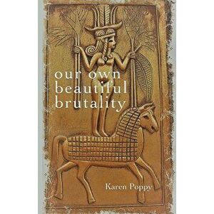 our own beautiful brutality, Paperback - Karen Poppy imagine