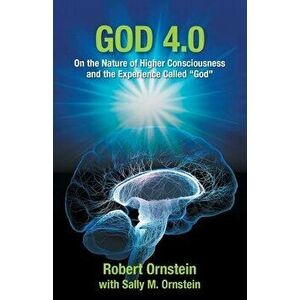 God 4.0: On the Nature of Higher Consciousness and the Experience Called God, Paperback - Robert Ornstein imagine