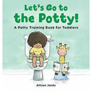 Let's Go to the Potty!: A Potty Training Book for Toddlers, Hardcover - Allison Jandu imagine