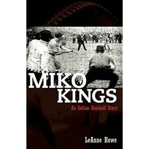 Miko Kings: An Indian Baseball Story, Paperback - Leanne Howe imagine