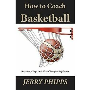 How to Coach Basketball, Paperback - Jerry Phipps imagine