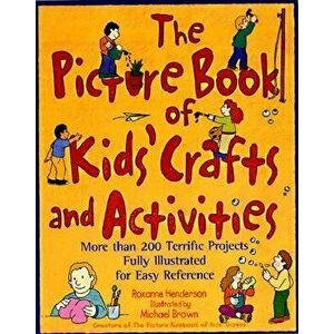 The Picture Book of Kids' Crafts and Activities: More than 200 Terrific Projects Fully Illustrated for Easy Reference - Roxanne Henderson imagine