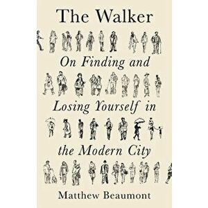 The Walker: On Finding and Losing Yourself in the Modern City, Paperback - Matthew Beaumont imagine