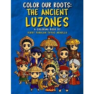 Color Our Roots: The Ancient Luzones, Paperback - Kirby Araullo imagine