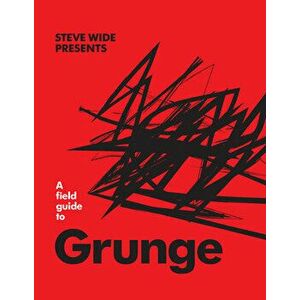 A Field Guide to Grunge, Hardcover - Steve Wide imagine