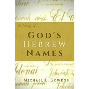 A Study of God's Hebrew Names, Paperback - Michael L. Gowens imagine