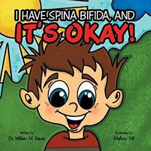 It's Okay!: I Have Spina Bifida, And, Paperback - William M. Bauer imagine