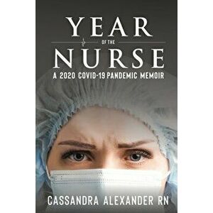 Year of the Nurse: A Covid-19 Pandemic Memoir, Paperback - Cassandra Alexander imagine