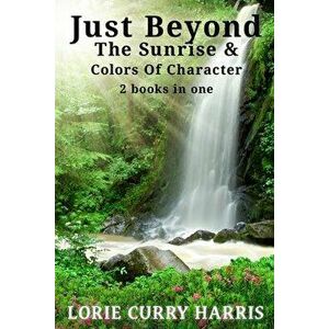 Just Beyond The Sunrise / Colors Of Character, Paperback - Lorie Harris imagine