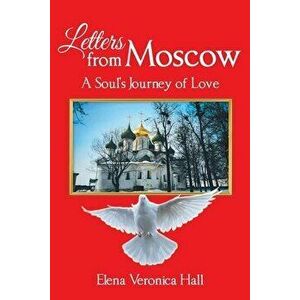 Letters from Moscow: A Soul's Journey of Love, Paperback - Elena Veronica Hall imagine