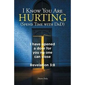 I Know You Are Hurting (Spend Time with DaD), Paperback - DiAnn Duby imagine