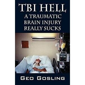 TBI Hell: A Traumatic Brain Injury Really Sucks, Paperback - Geo Gosling imagine